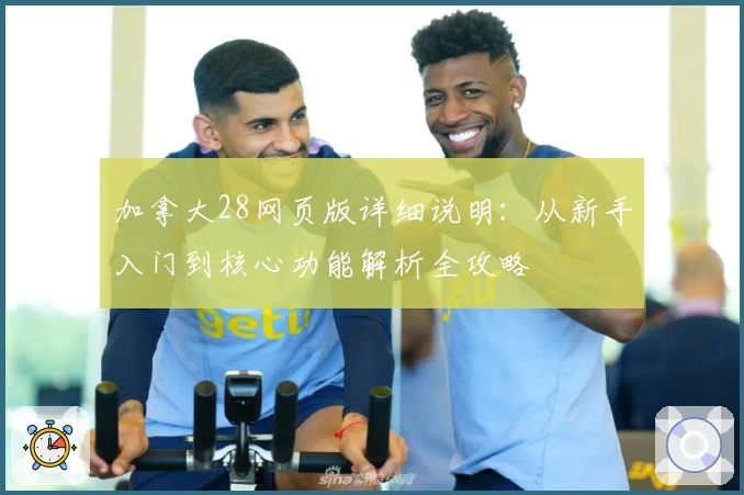 加拿大28网页版详细说明：从新手入门到核心功能解析全攻略