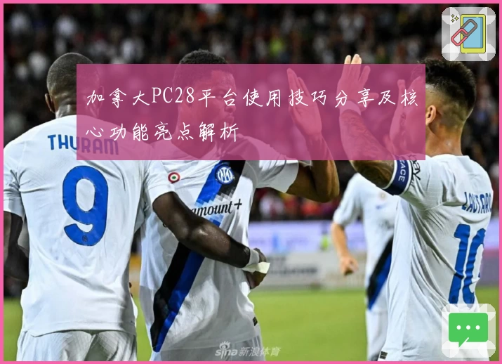 加拿大PC28平台使用技巧分享及核心功能亮点解析